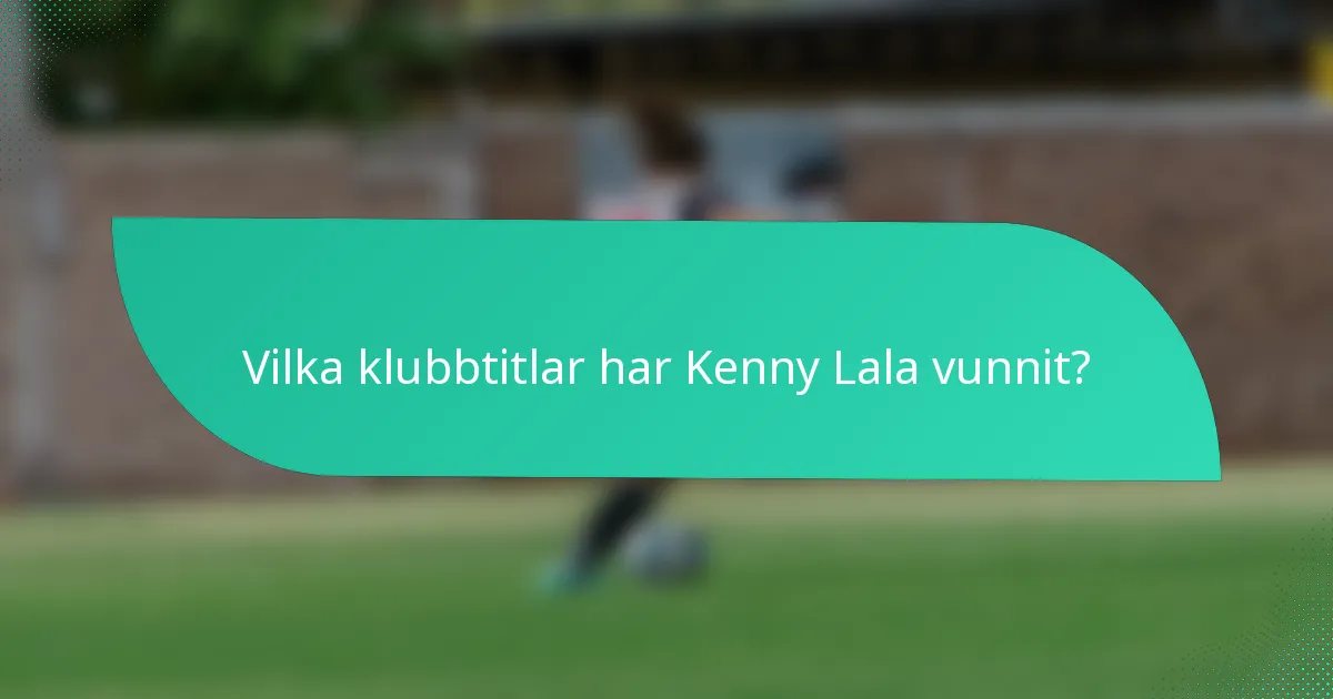 Vilka klubbtitlar har Kenny Lala vunnit?