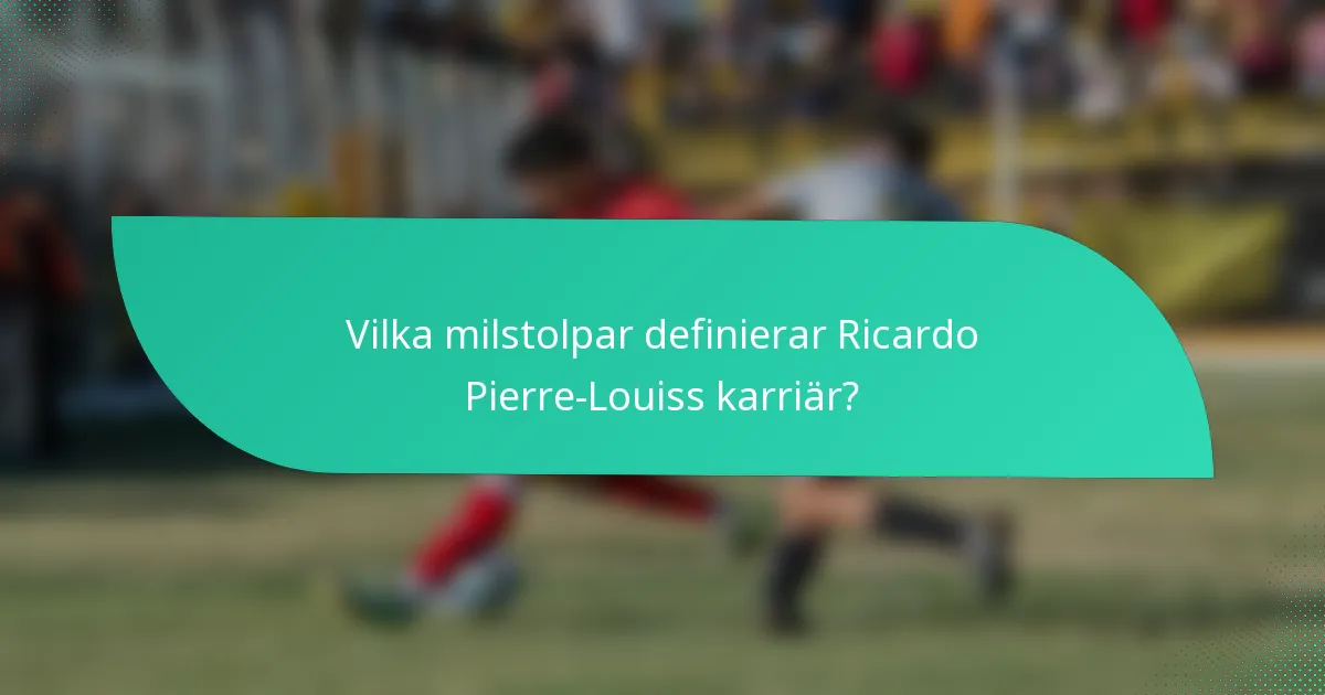 Vilka milstolpar definierar Ricardo Pierre-Louiss karriär?