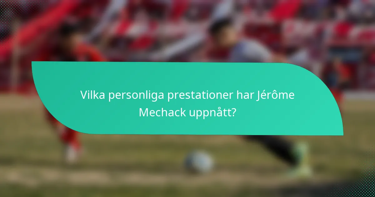 Vilka personliga prestationer har Jérôme Mechack uppnått?