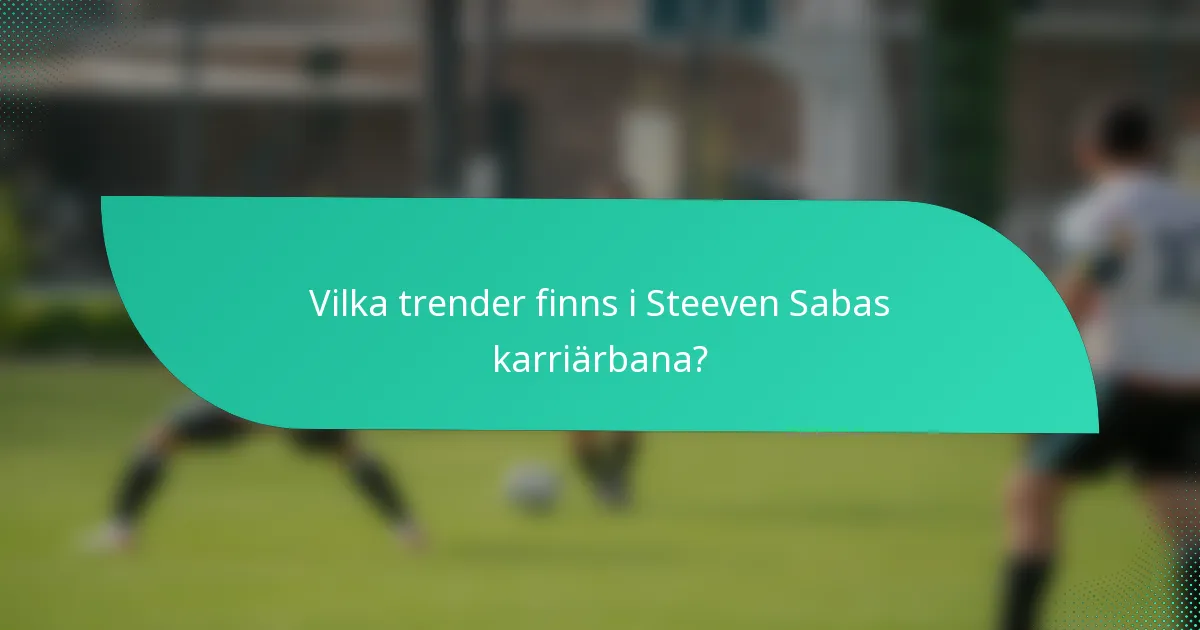 Vilka trender finns i Steeven Sabas karriärbana?