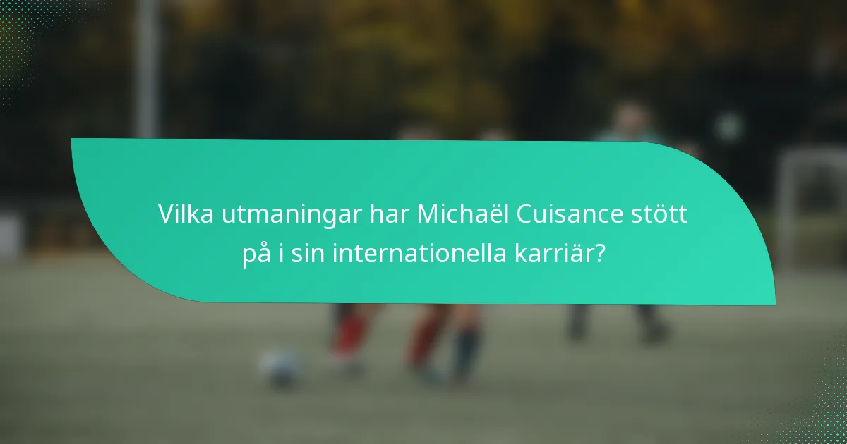 Vilka utmaningar har Michaël Cuisance stött på i sin internationella karriär?