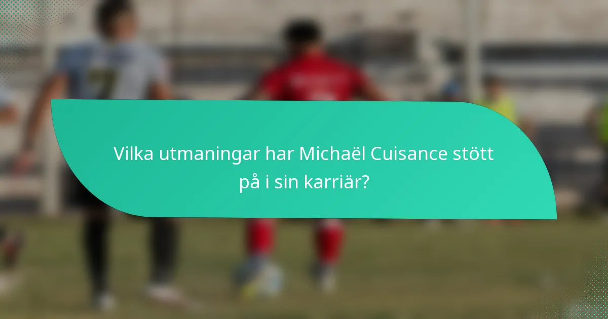Vilka utmaningar har Michaël Cuisance stött på i sin karriär?