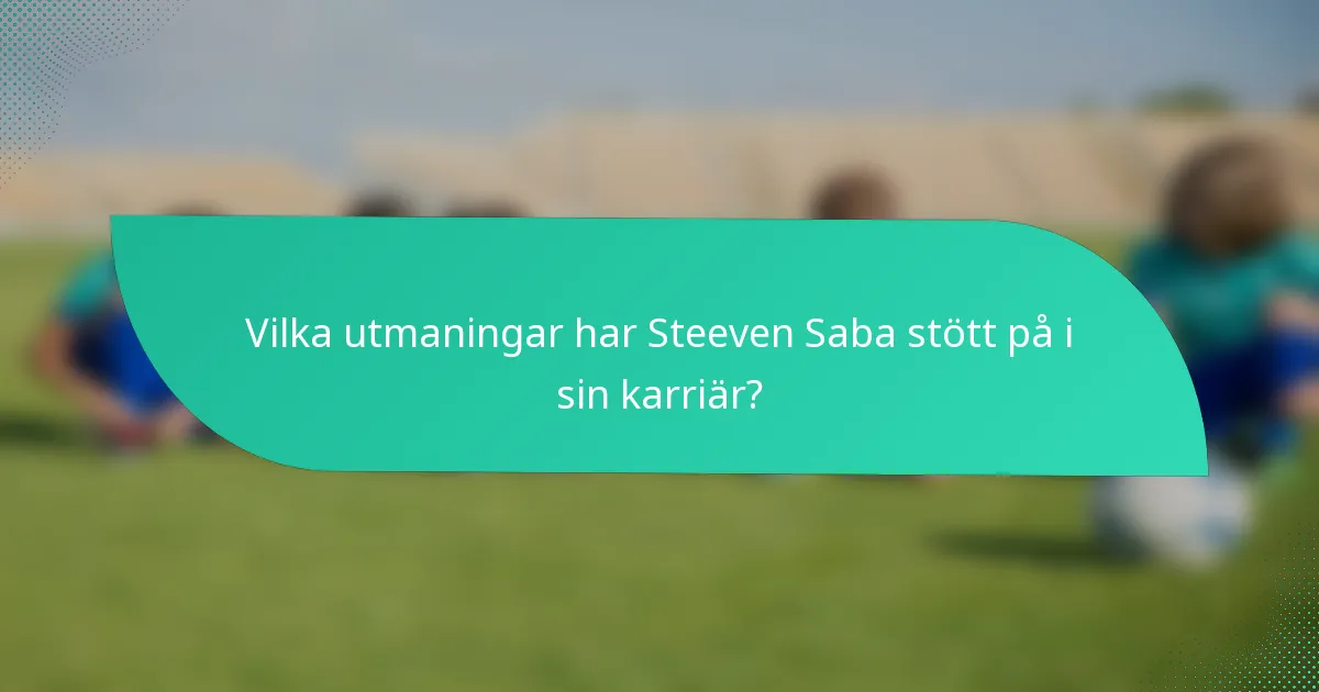 Vilka utmaningar har Steeven Saba stött på i sin karriär?