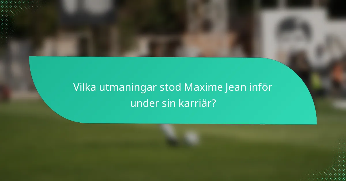 Vilka utmaningar stod Maxime Jean inför under sin karriär?
