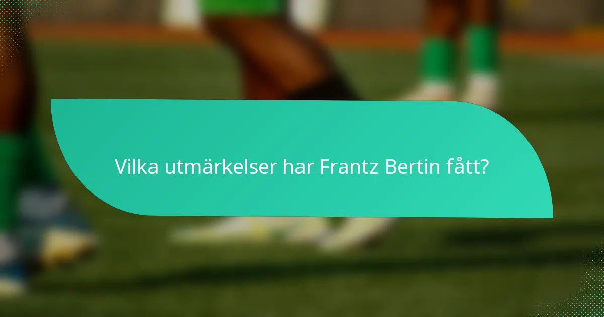 Vilka utmärkelser har Frantz Bertin fått?