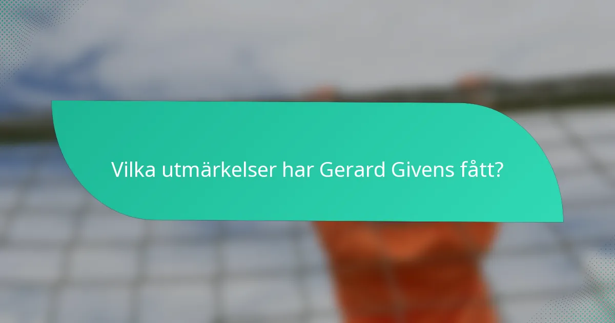 Vilka utmärkelser har Gerard Givens fått?