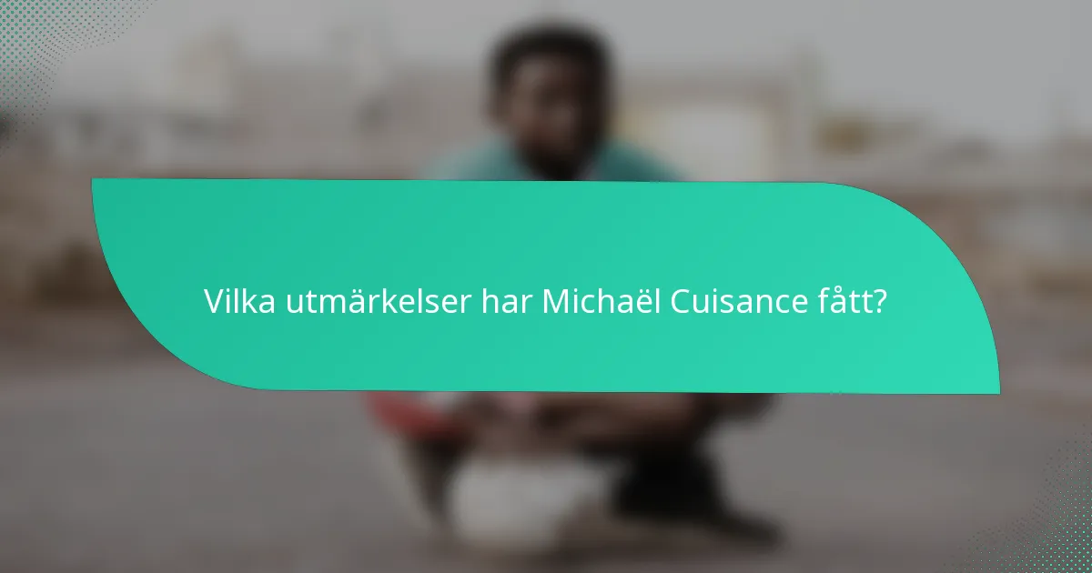 Vilka utmärkelser har Michaël Cuisance fått?