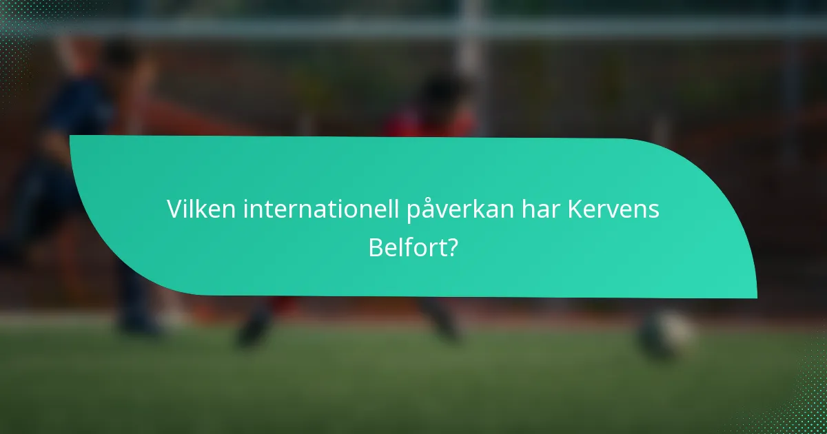 Vilken internationell påverkan har Kervens Belfort?