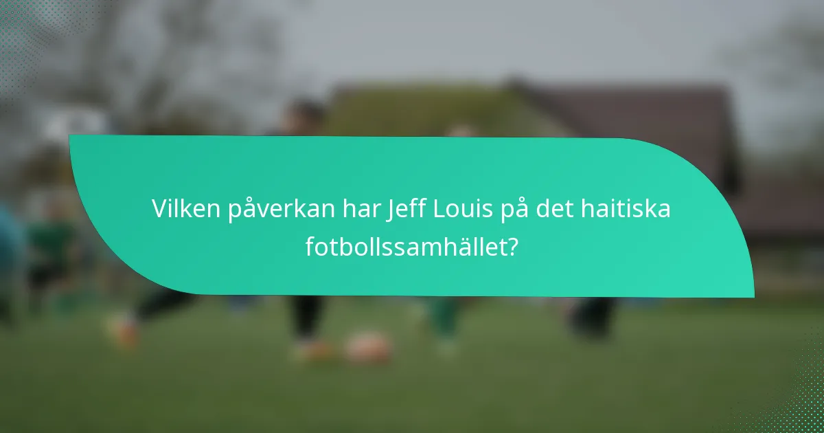 Vilken påverkan har Jeff Louis på det haitiska fotbollssamhället?