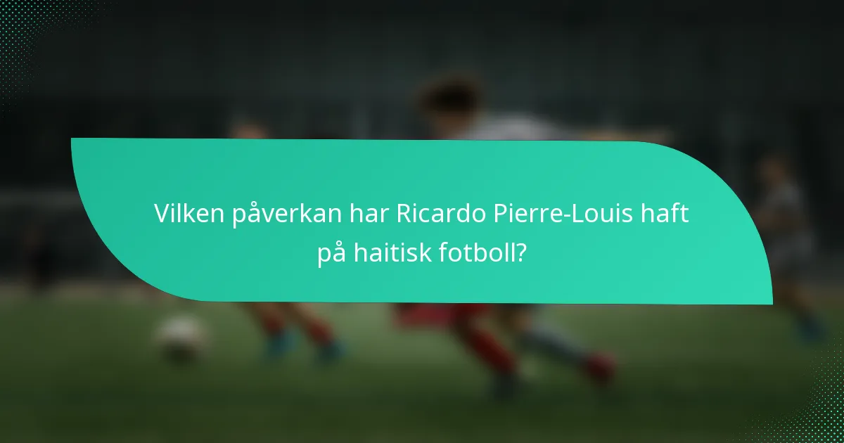 Vilken påverkan har Ricardo Pierre-Louis haft på haitisk fotboll?